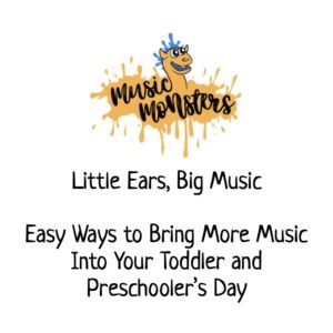 Little Ears, Big Music:  Easy Ways to Bring More Music Into Your Toddler and Preschooler’s Day